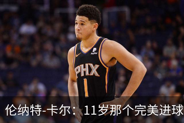 伦纳特-卡尔：11岁那个完美进球？我奶奶总是把一切都拍下来