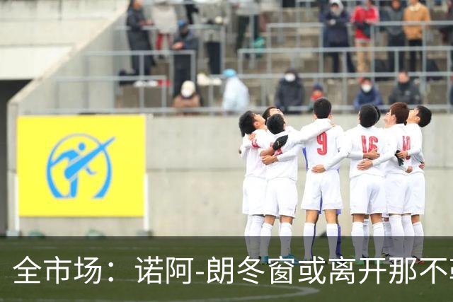 全市场：诺阿-朗冬窗或离开那不勒斯，阿贾克斯、PSV有意