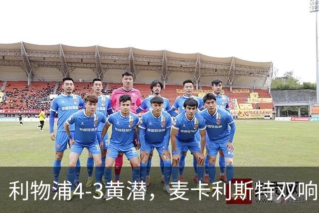 利物浦4-3黄潜，麦卡利斯特双响，恩古莫哈两助攻，维尔茨、阿劳霍建功