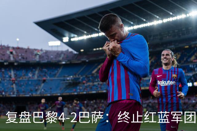 复盘巴黎4-2巴萨：终止红蓝军团连胜的PSG，实在太强了
