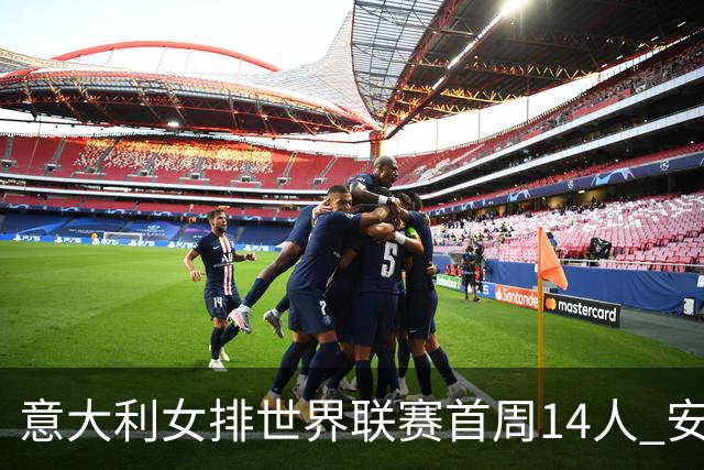 意大利女排世界联赛首周14人 安娃领衔埃格努缺席