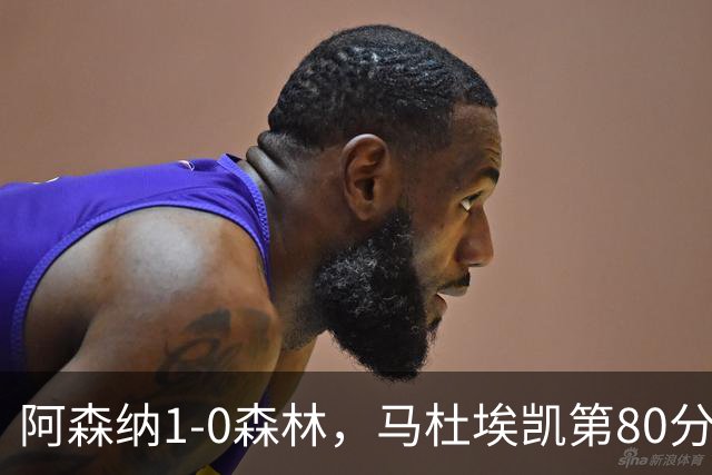 阿森纳1-0森林，马杜埃凯第80分钟制胜