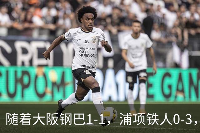 随着大阪钢巴1-1，浦项铁人0-3，亚冠精英赛最新积分榜出炉