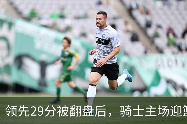 领先29分被翻盘后，骑士主场迎篮网求首胜