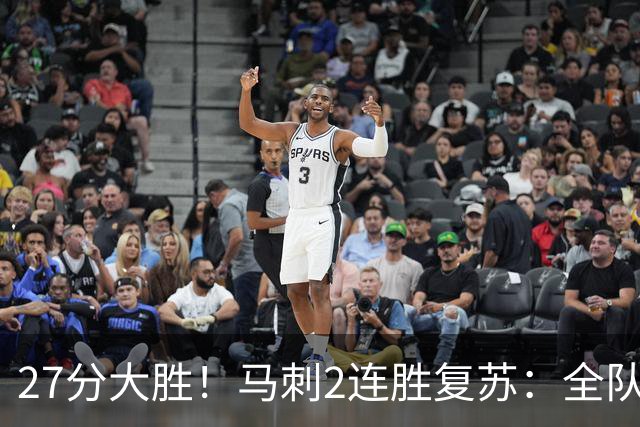 27分大胜！马刺2连胜复苏：全队7人上双，文班爆砍29+10+5帽