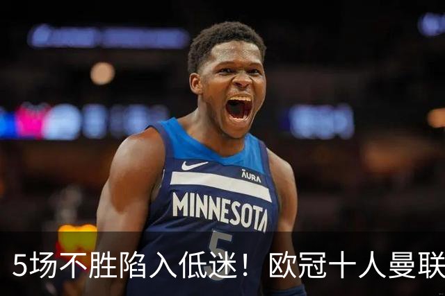 5场不胜陷入低迷！欧冠十人曼联0‑2马竞，约罗染红成无逆转主因