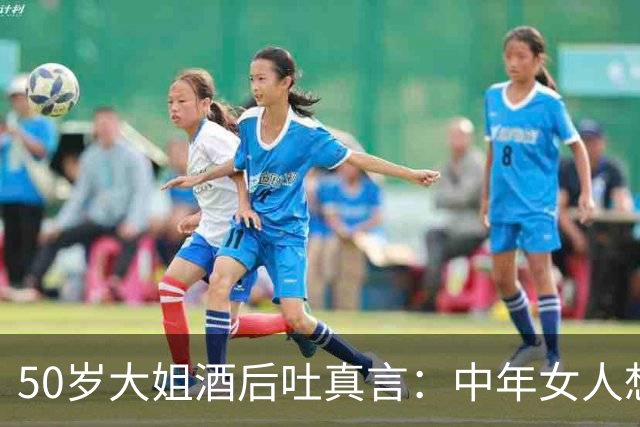 50岁大姐酒后吐真言：中年女人想要拥抱，多半渴求三样东西