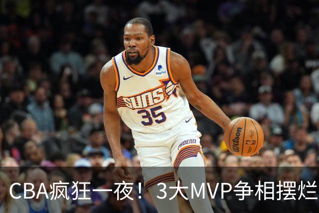 CBA疯狂一夜！3大MVP争相摆烂，广东首胜，卫冕冠军遭首败